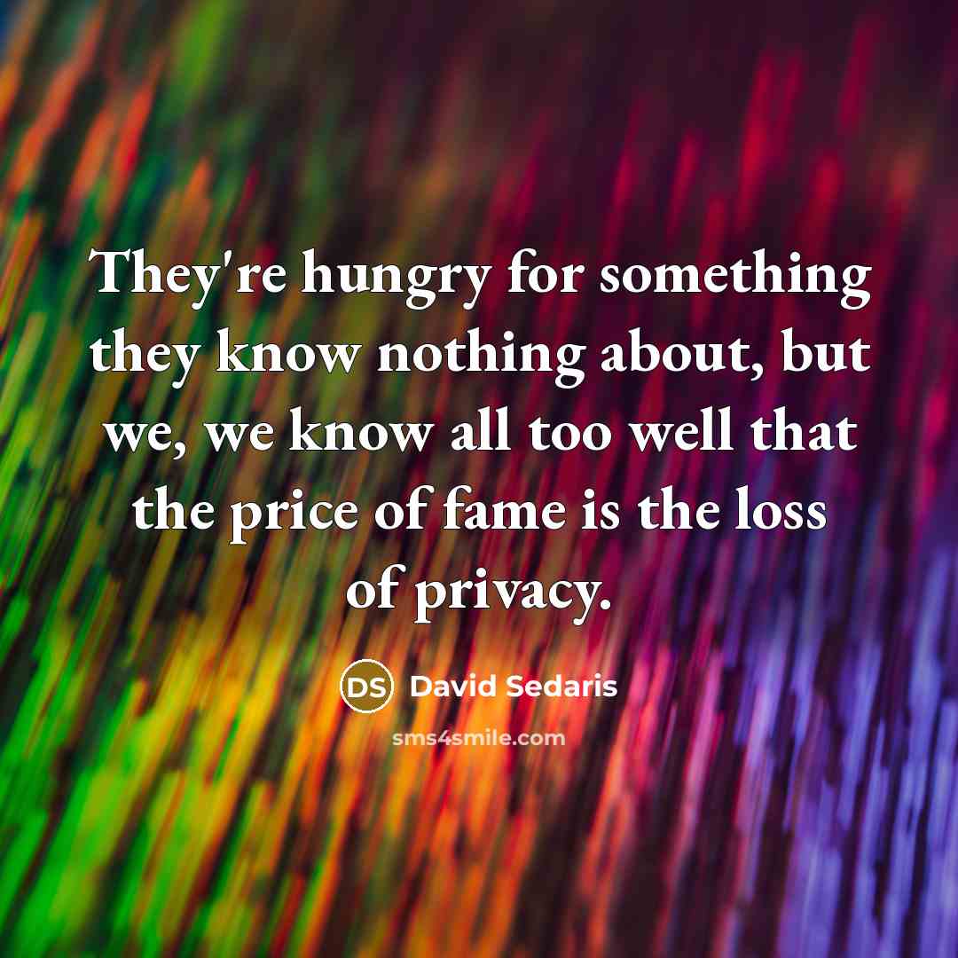 “They're hungry for something they know nothing about, but we,…” quote by David Sedaris