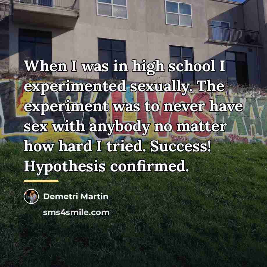 “When I was in high school I experimented sexually. The…” quote by Demetri Martin