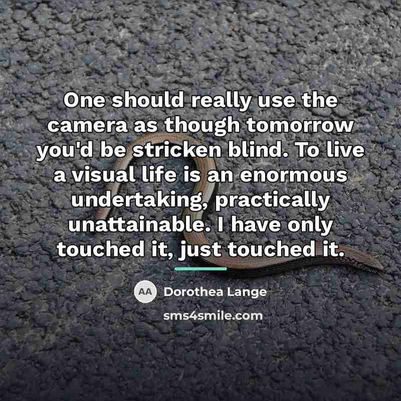 “One should really use the camera as though tomorrow you'd…” quote by Dorothea Lange