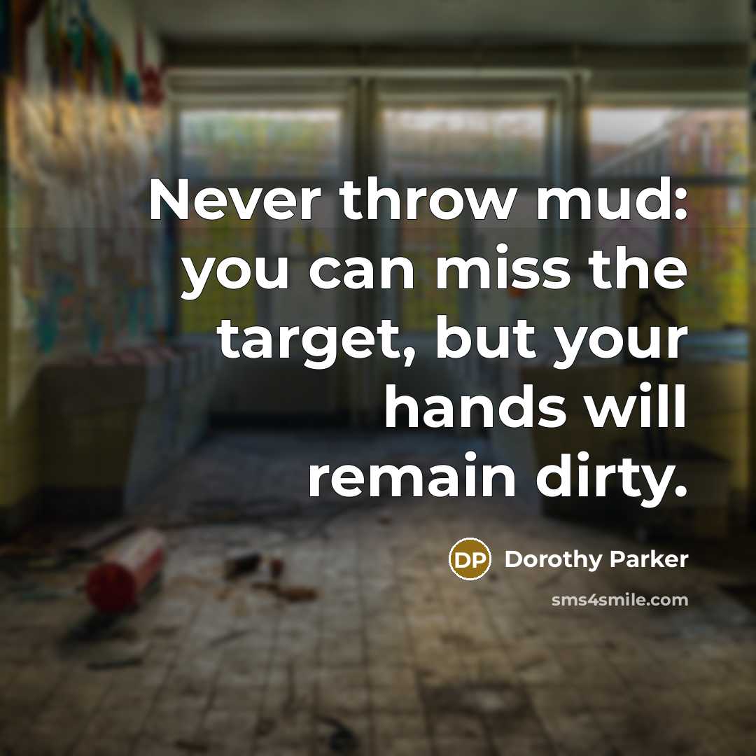 “Never throw mud: you can miss the target, but your…” quote by Dorothy Parker