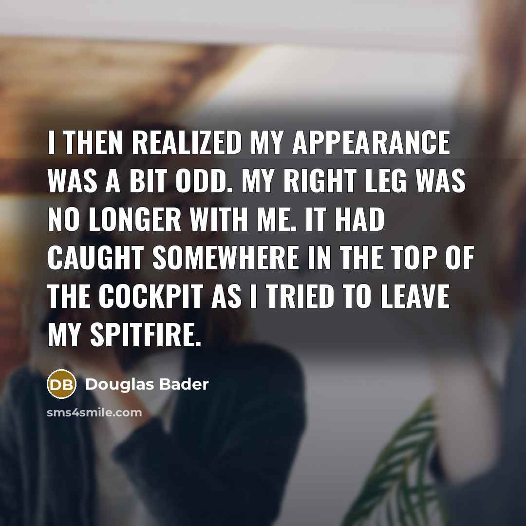 “I then realized my appearance was a bit odd. My…” quote by Douglas Bader