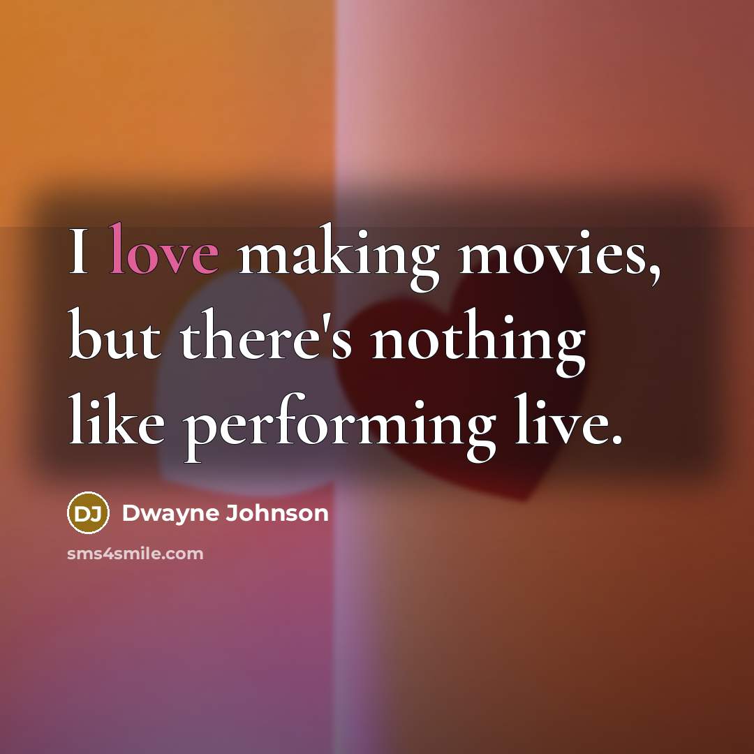 “I love making movies, but there's nothing like performing live.…” quote by Dwayne Johnson