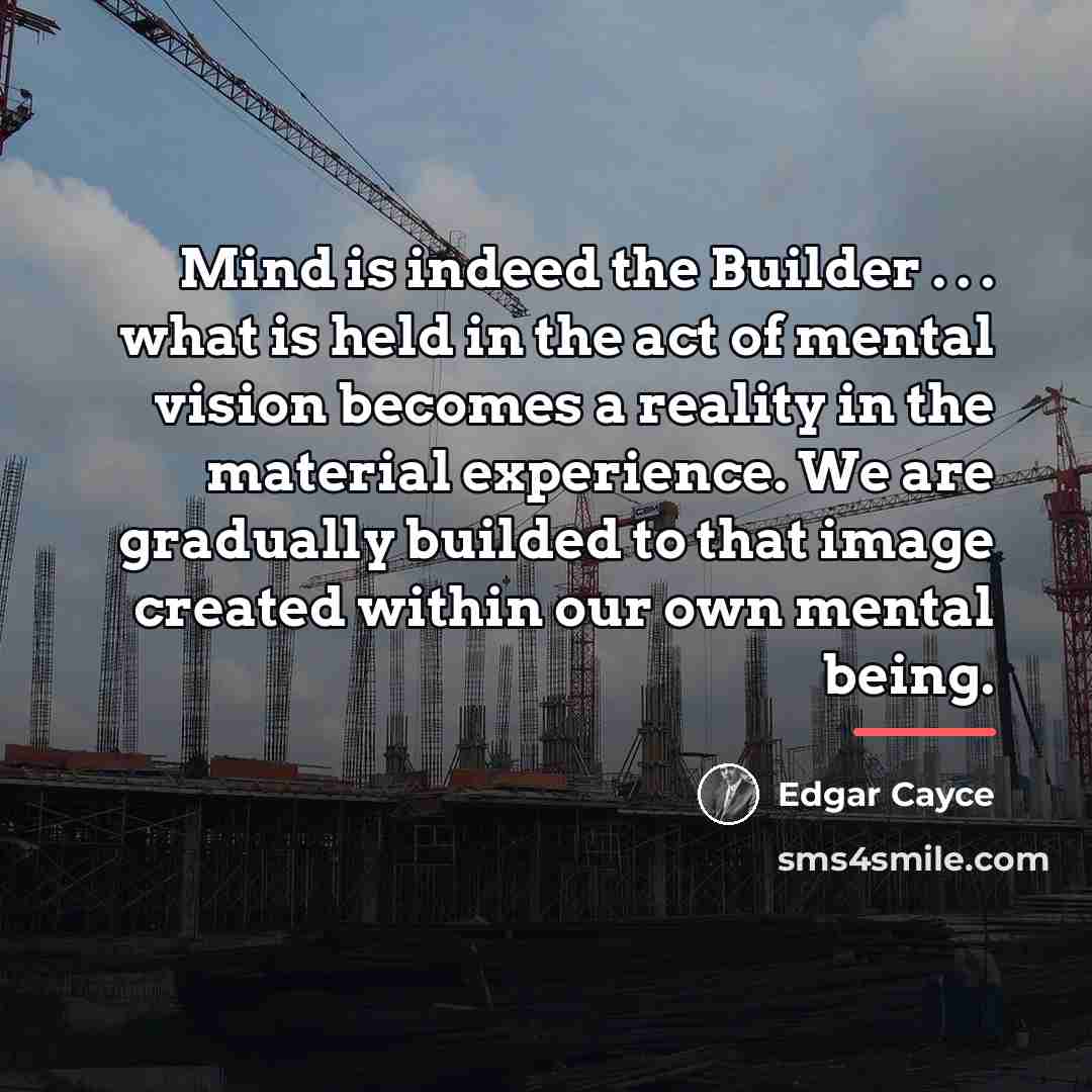 “Mind is indeed the Builder . . . what is…” quote by Edgar Cayce