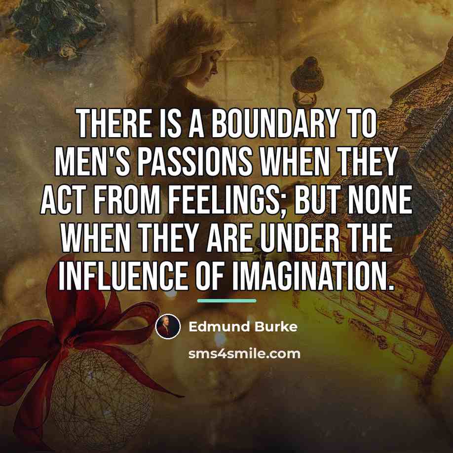 “There is a boundary to men's passions when they act…” quote by Edmund Burke