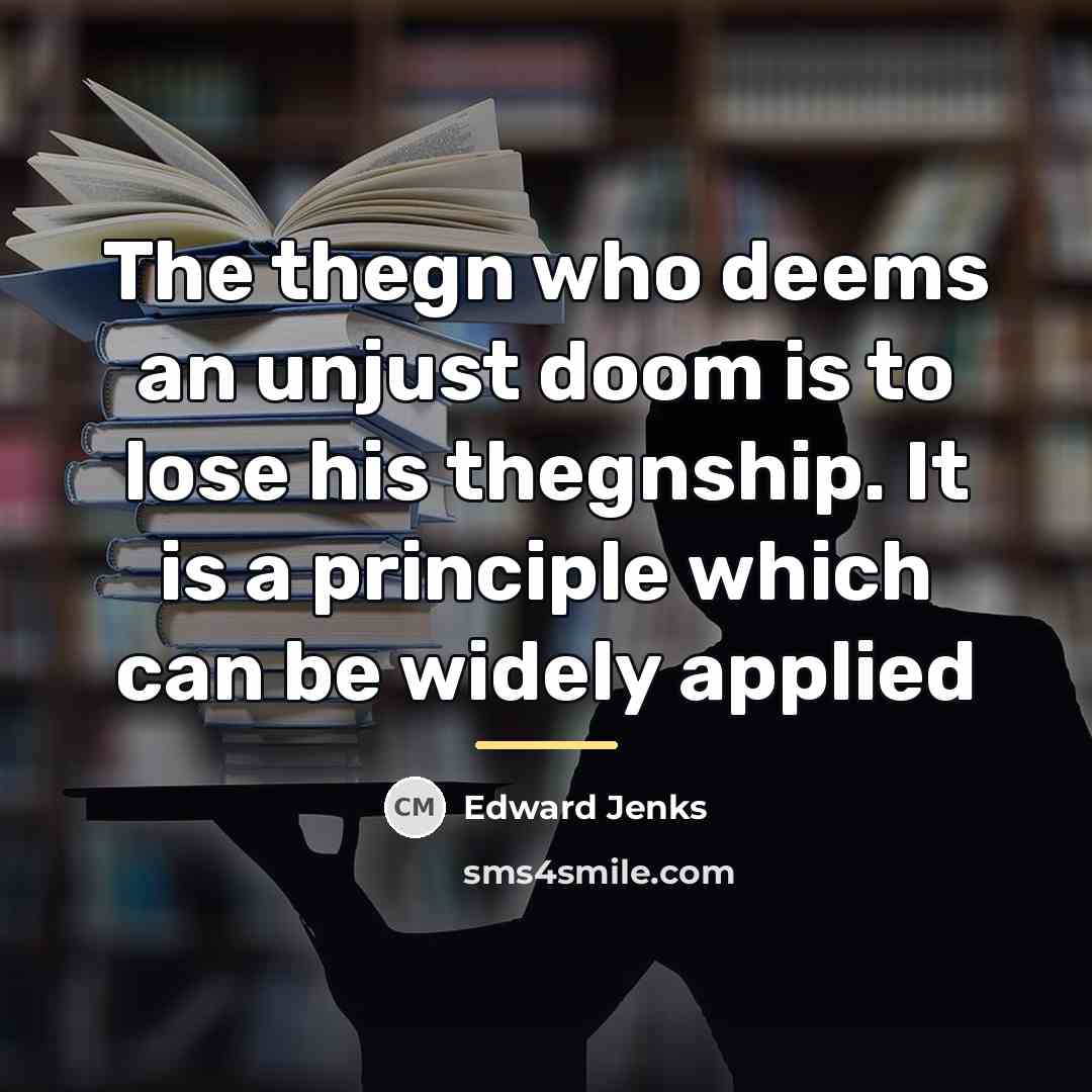 “The thegn who deems an unjust doom is to lose…” quote by Edward Jenks