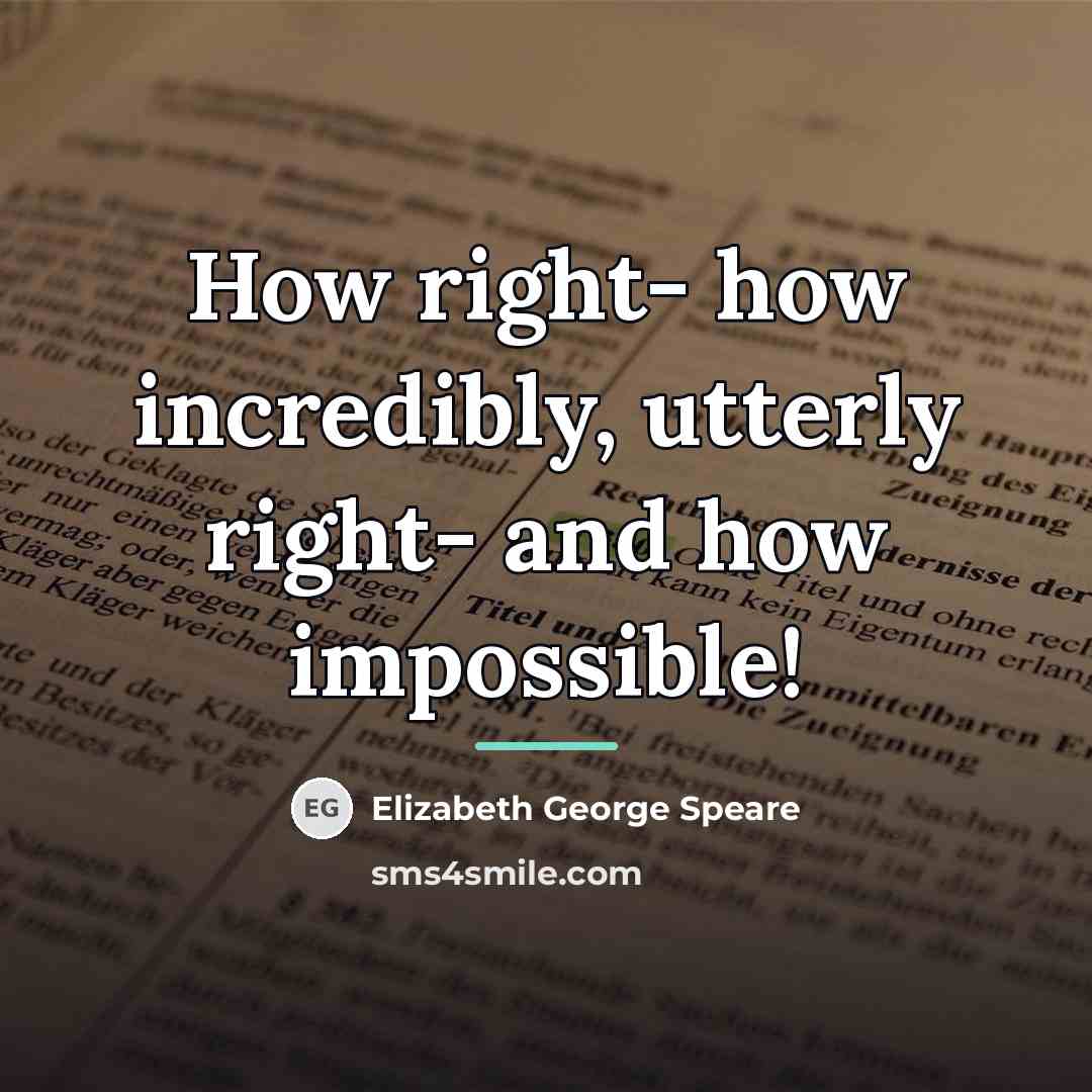 “How right- how incredibly, utterly right- and how impossible!…” quote by Elizabeth George Speare