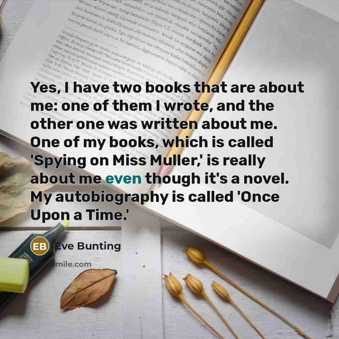 “Yes, I have two books that are about me: one…” quote by Eve Bunting