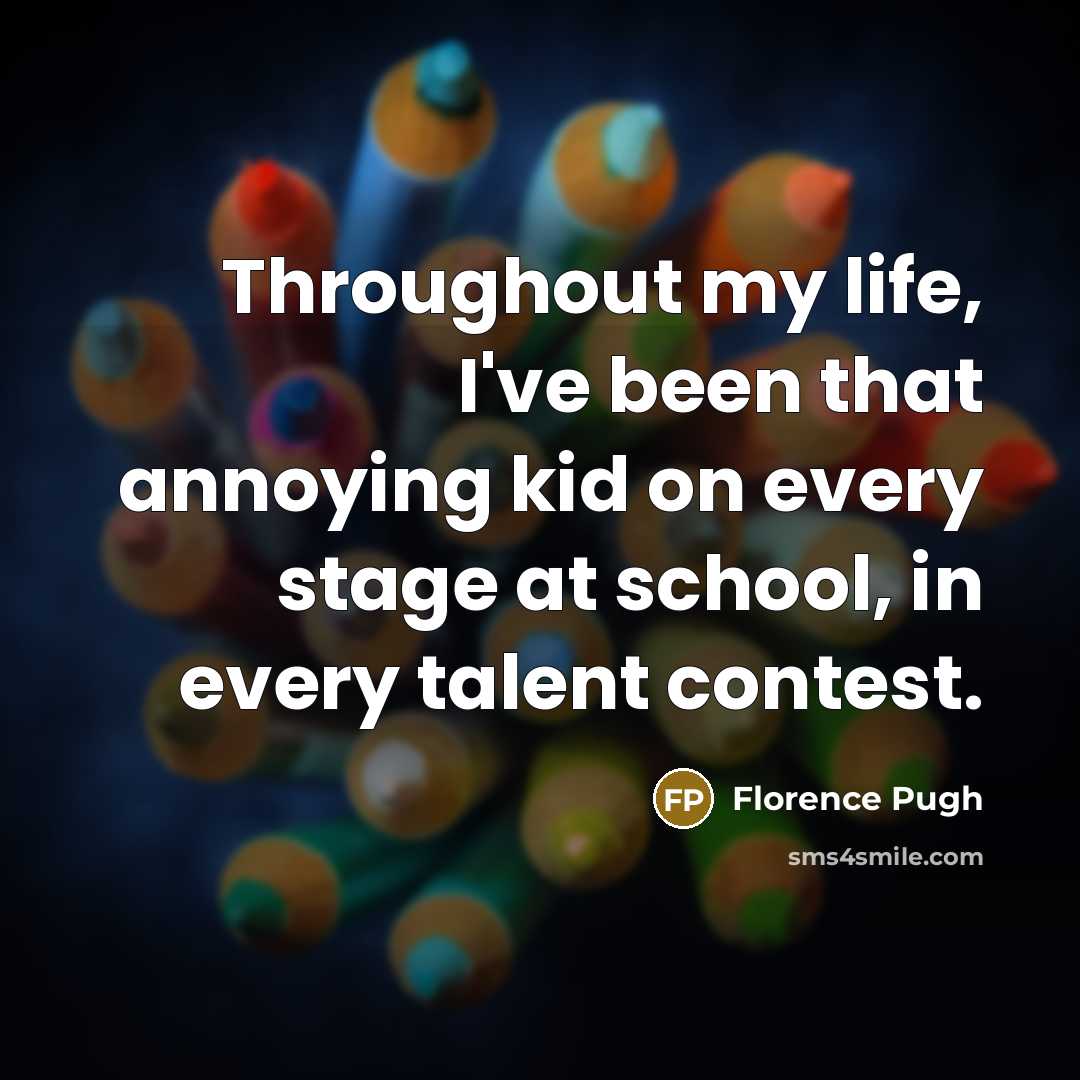 “Throughout my life, I've been that annoying kid on every…” quote by Florence Pugh