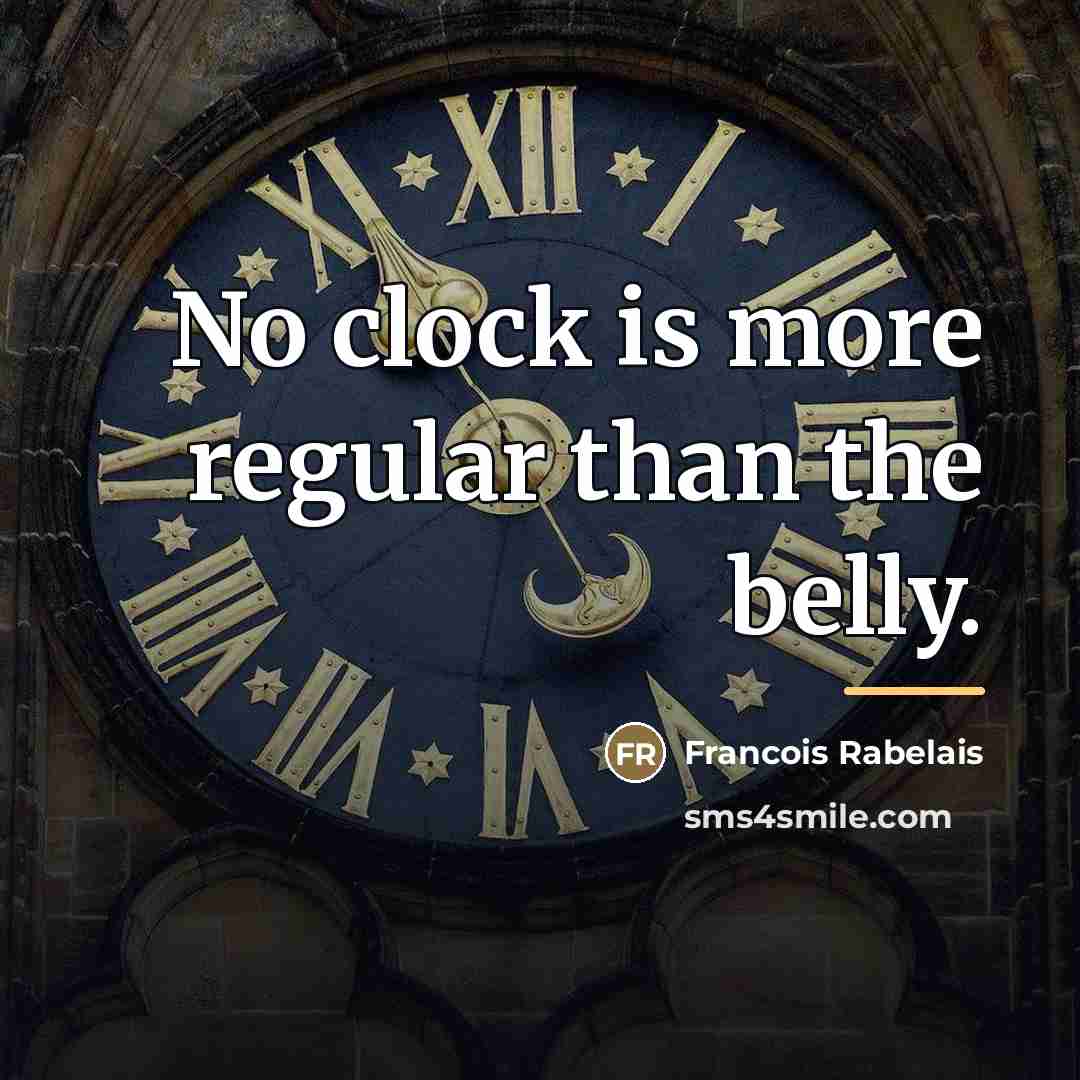 “No clock is more regular than the belly.…” quote by Francois Rabelais