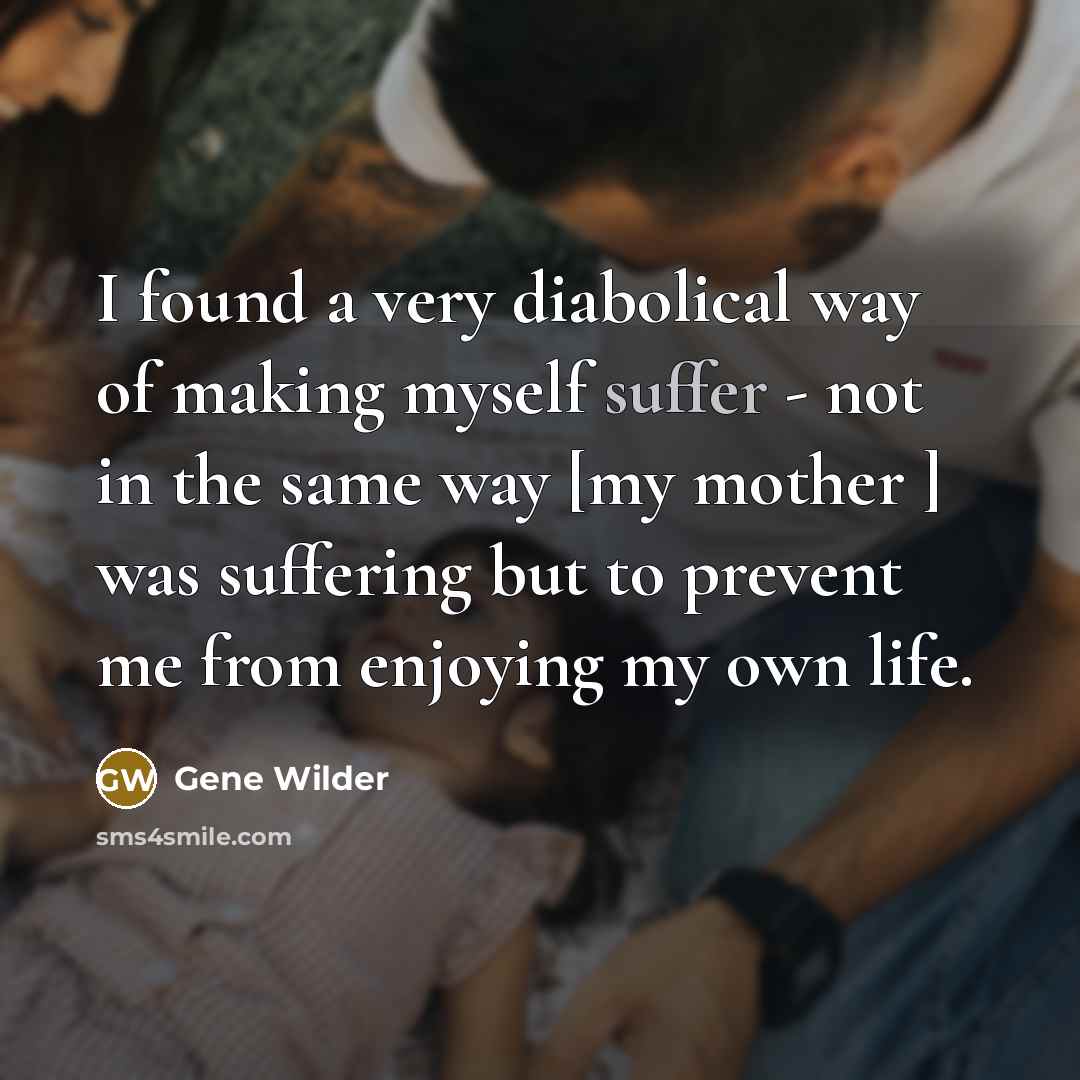 “I found a very diabolical way of making myself suffer…” quote by Gene Wilder