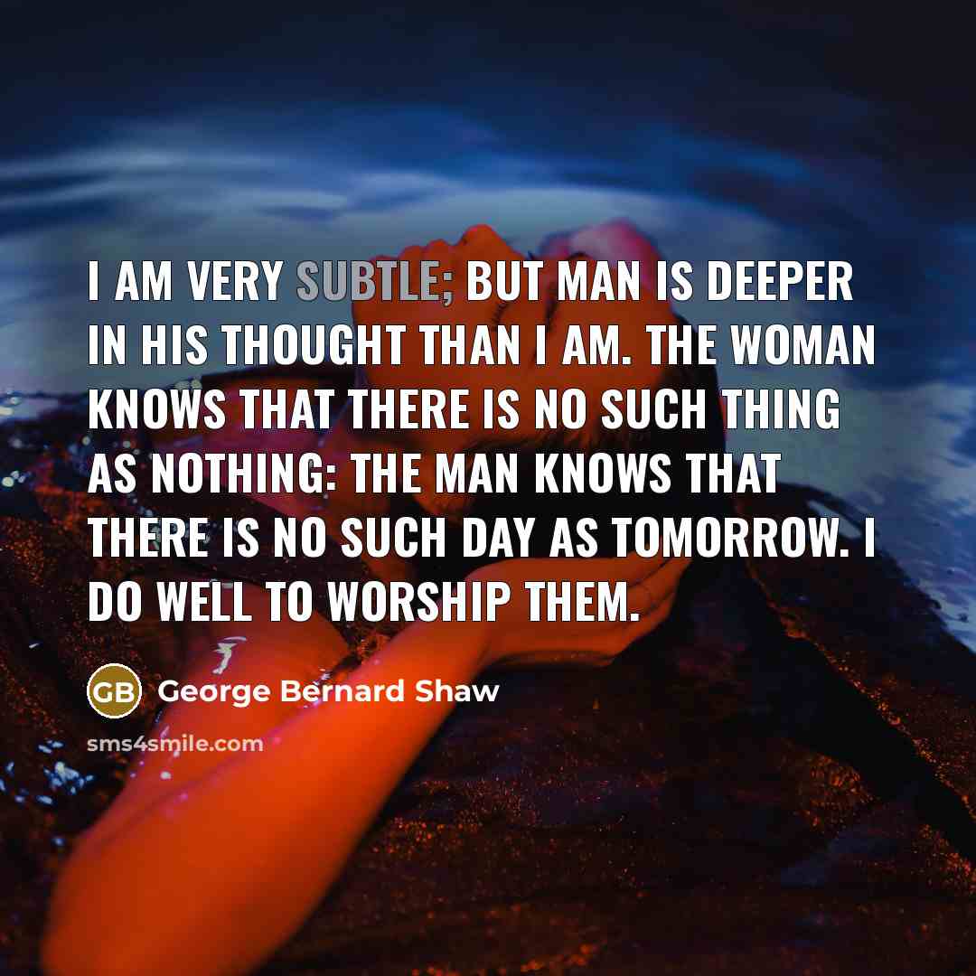 “I am very subtle; but Man is deeper in his…” quote by George Bernard Shaw