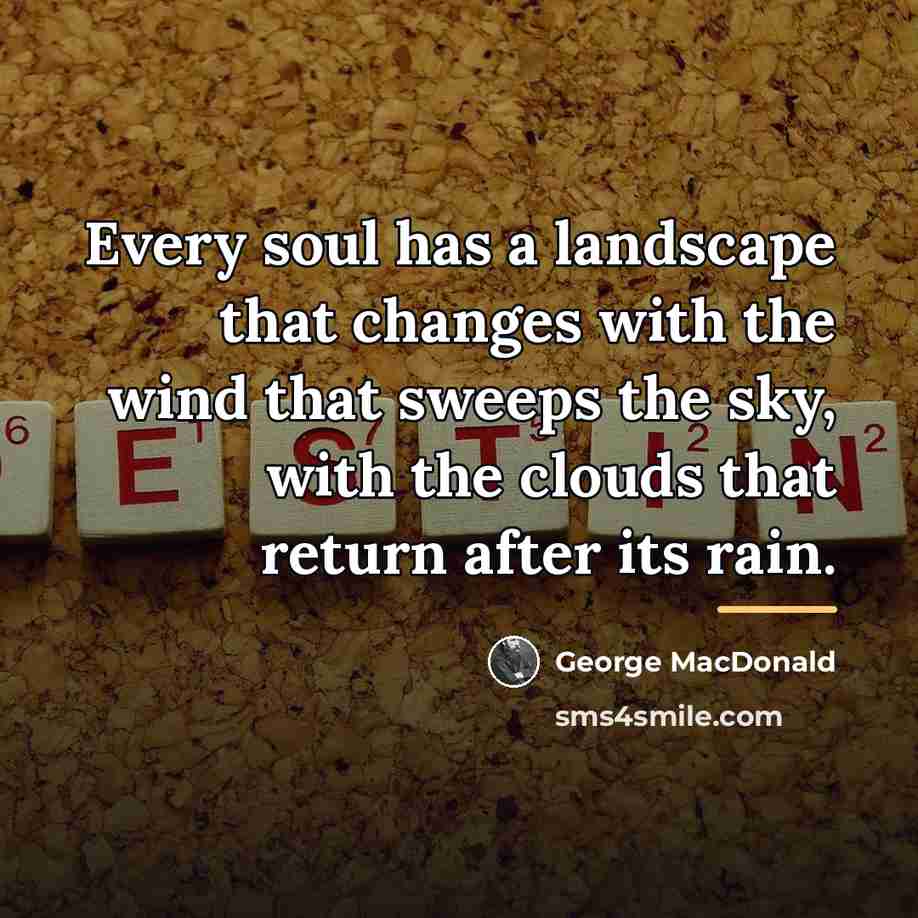 “Every soul has a landscape that changes with the wind…” quote by George MacDonald