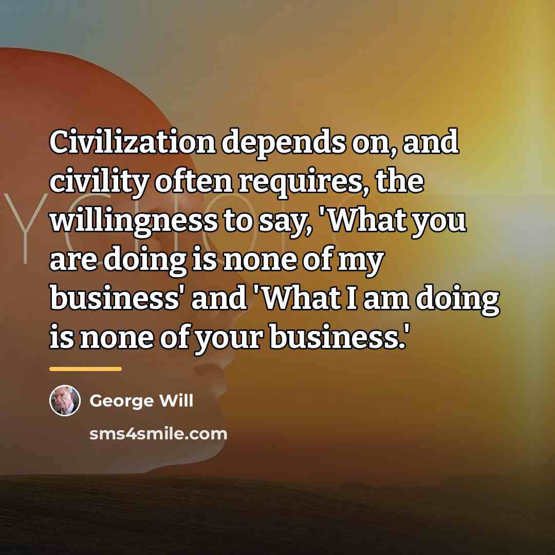 “Civilization depends on, and civility often requires, the willingness to…” quote by George Will