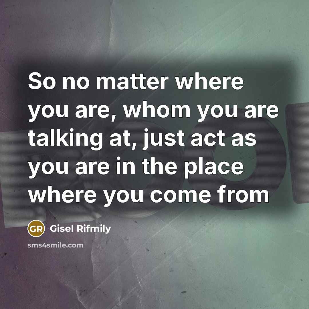 “So no matter where you are, whom you are talking…” quote by Gisel Rifmily