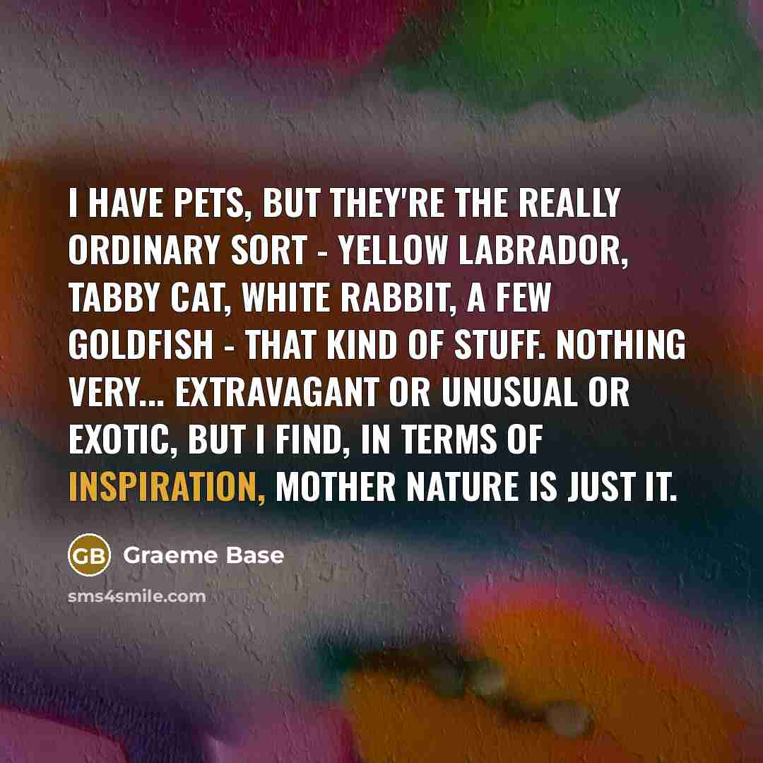 “I have pets, but they're the really ordinary sort -…” quote by Graeme Base