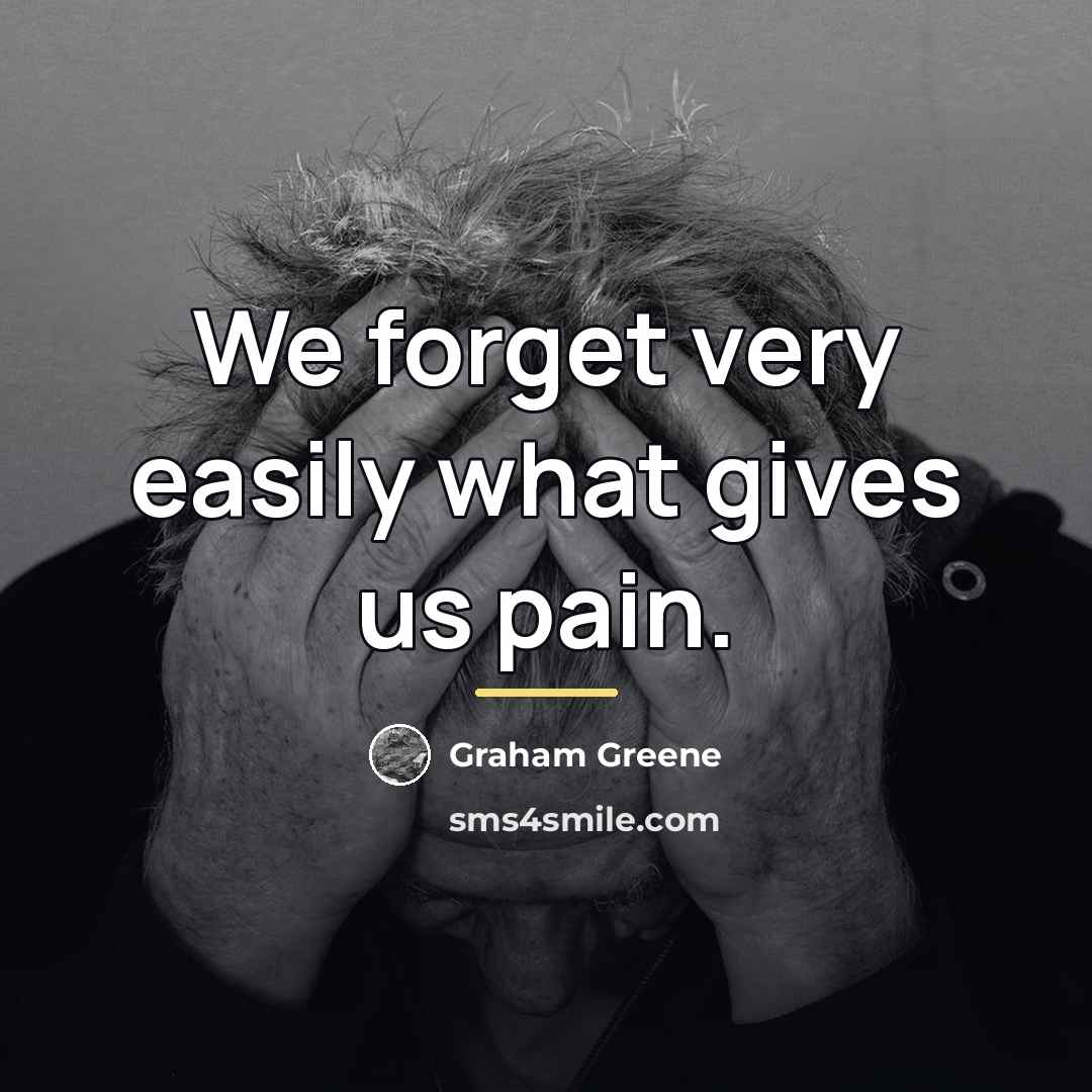 “We forget very easily what gives us pain.…” quote by Graham Greene