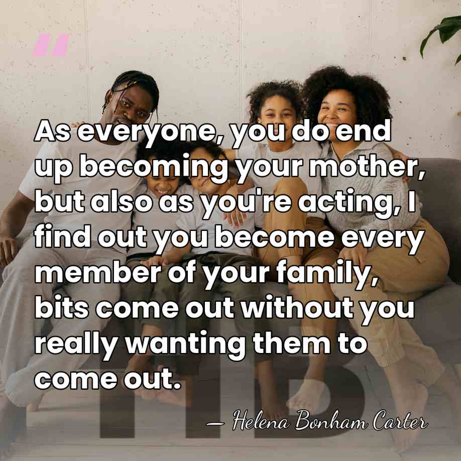 As everyone, you do end up becoming your mother, but also as&hellip; - Helena Bonham Carter