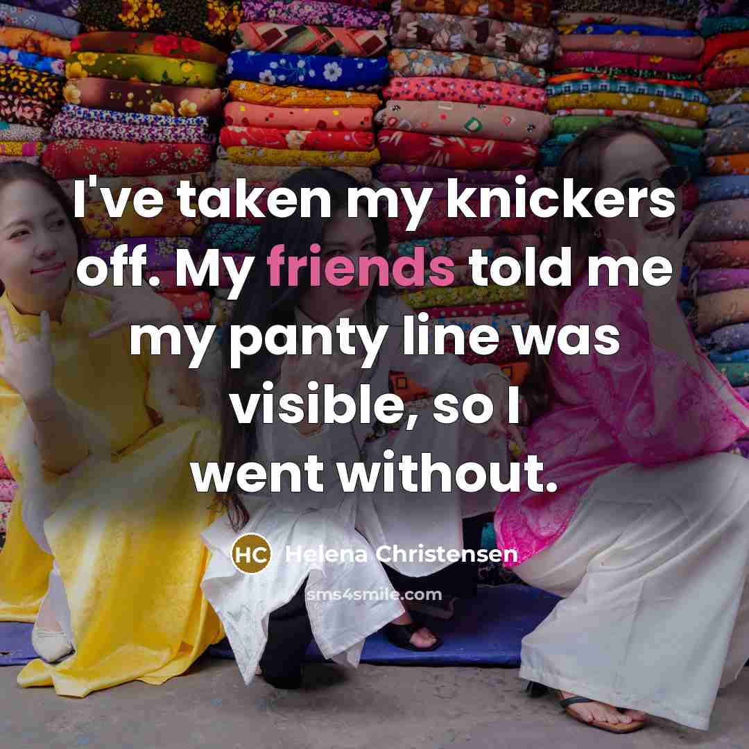 “I've taken my knickers off. My friends told me my…” quote by Helena Christensen