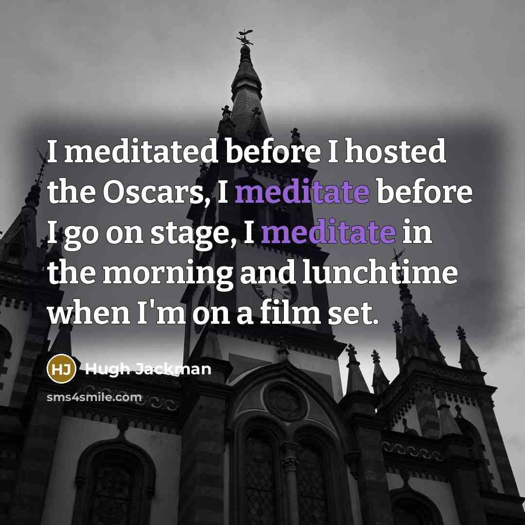“I meditated before I hosted the Oscars, I meditate before…” quote by Hugh Jackman