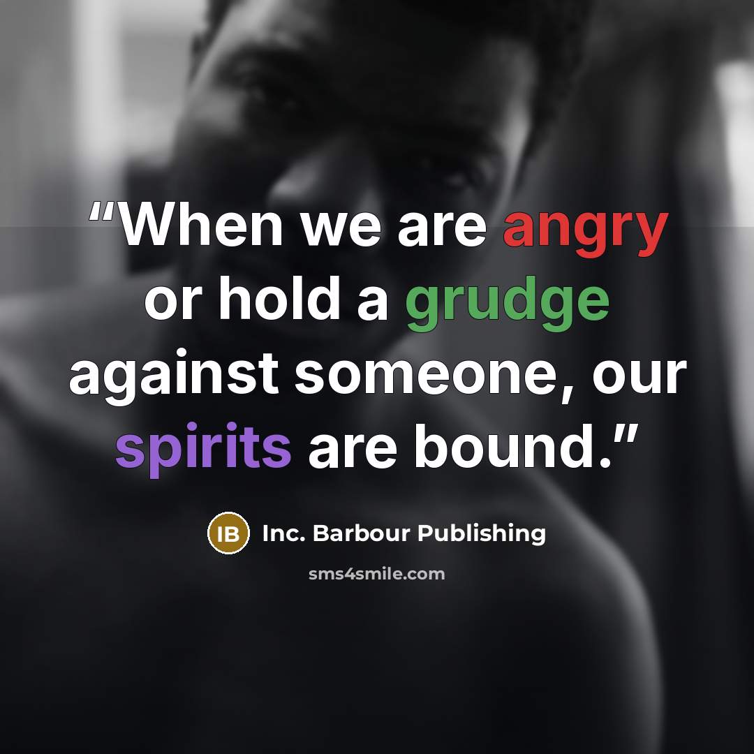 “When we are angry or hold a grudge against someone, our spirits are bound.” quote by Inc. Barbour Publishing