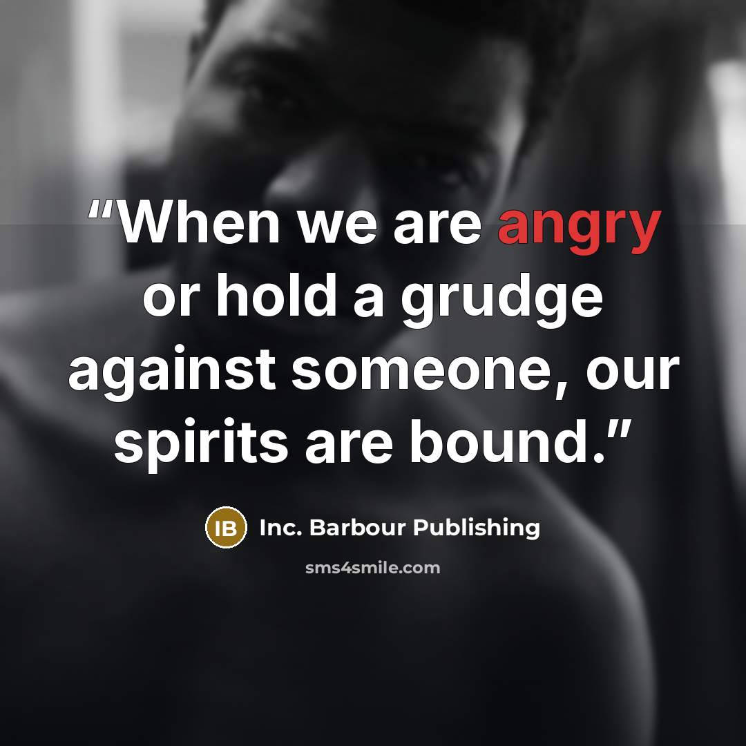 “When we are angry or hold a grudge against someone, our spirits are bound.” quote by Inc. Barbour Publishing