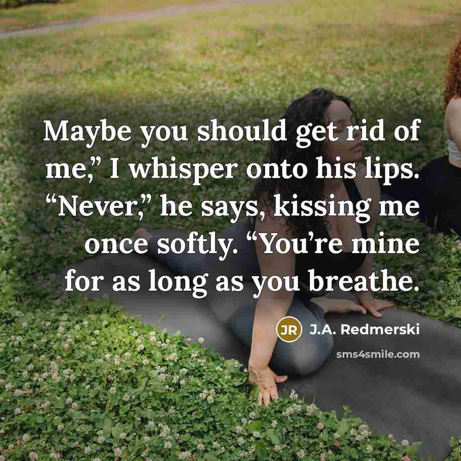 “Maybe you should get rid of me,” I whisper onto…” quote by J.A. Redmerski