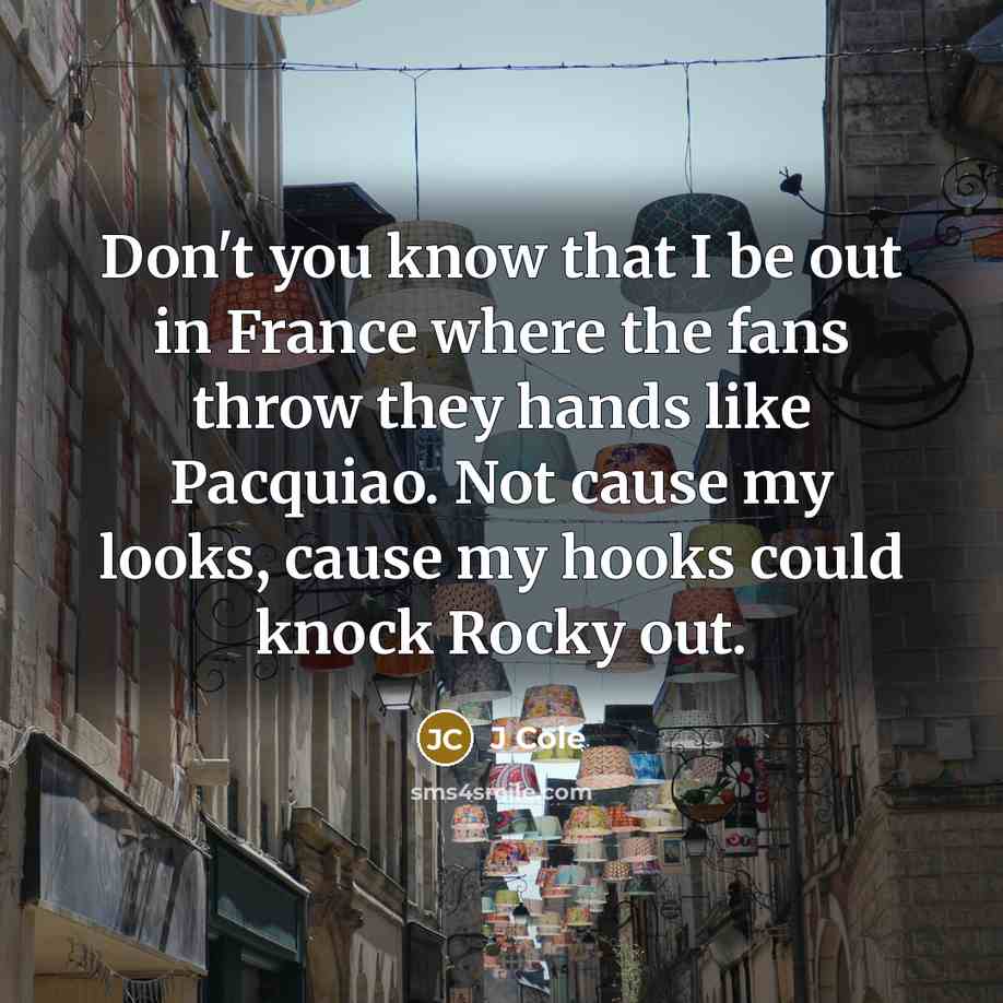 “Don't you know that I be out in France where…” quote by J Cole