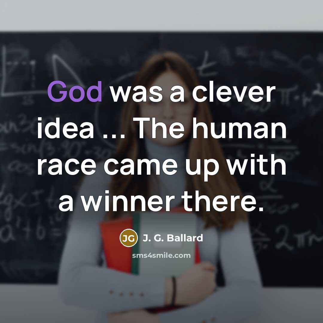 “God was a clever idea ... The human race came…” quote by J. G. Ballard