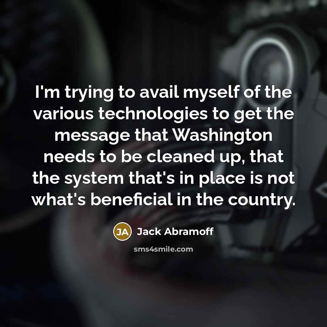 “I'm trying to avail myself of the various technologies to…” quote by Jack Abramoff