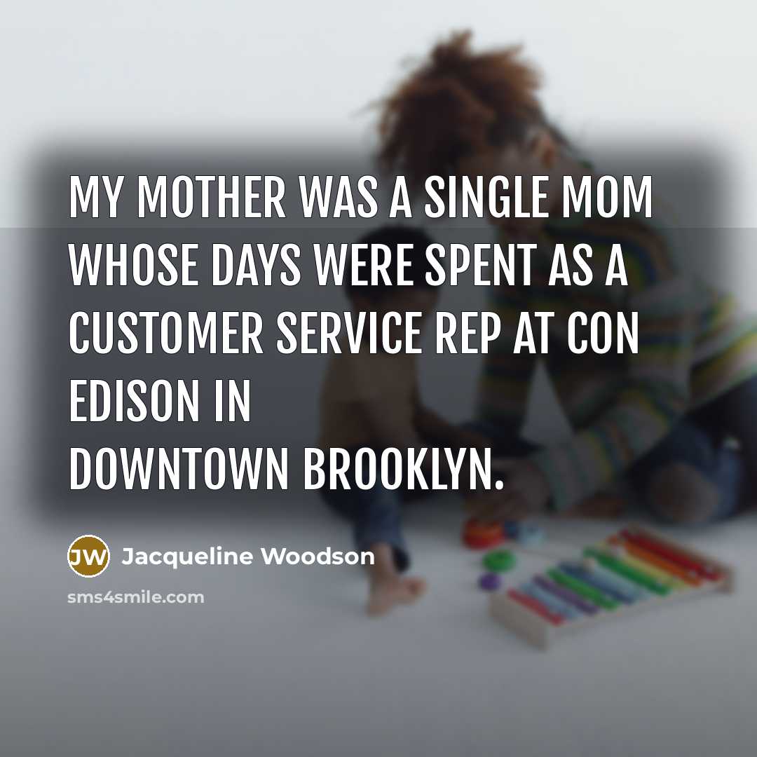 “My mother was a single mom whose days were spent…” quote by Jacqueline Woodson