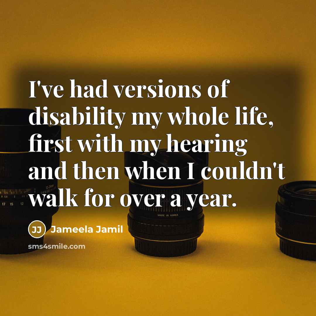 “I've had versions of disability my whole life, first with my hearing and then when I couldn't walk for over a year.” quote by Jameela Jamil