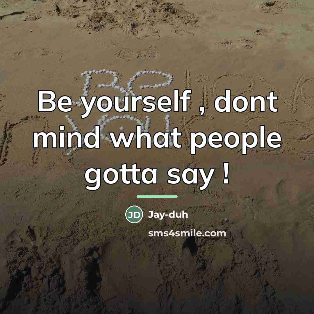“Be yourself , dont mind what people gotta say !…” quote by Jay-duh