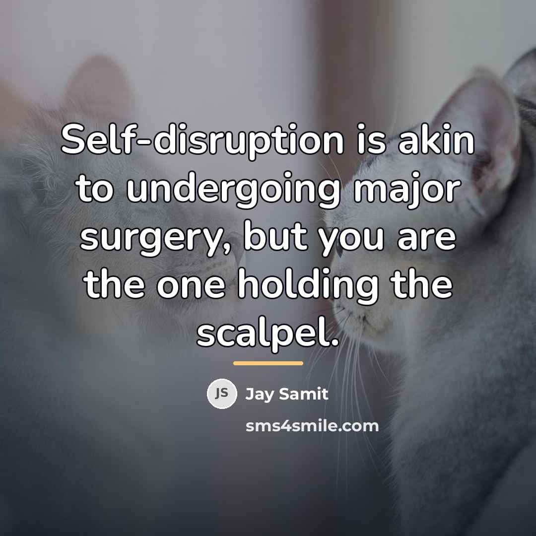 “Self-disruption is akin to undergoing major surgery, but you are…” quote by Jay Samit