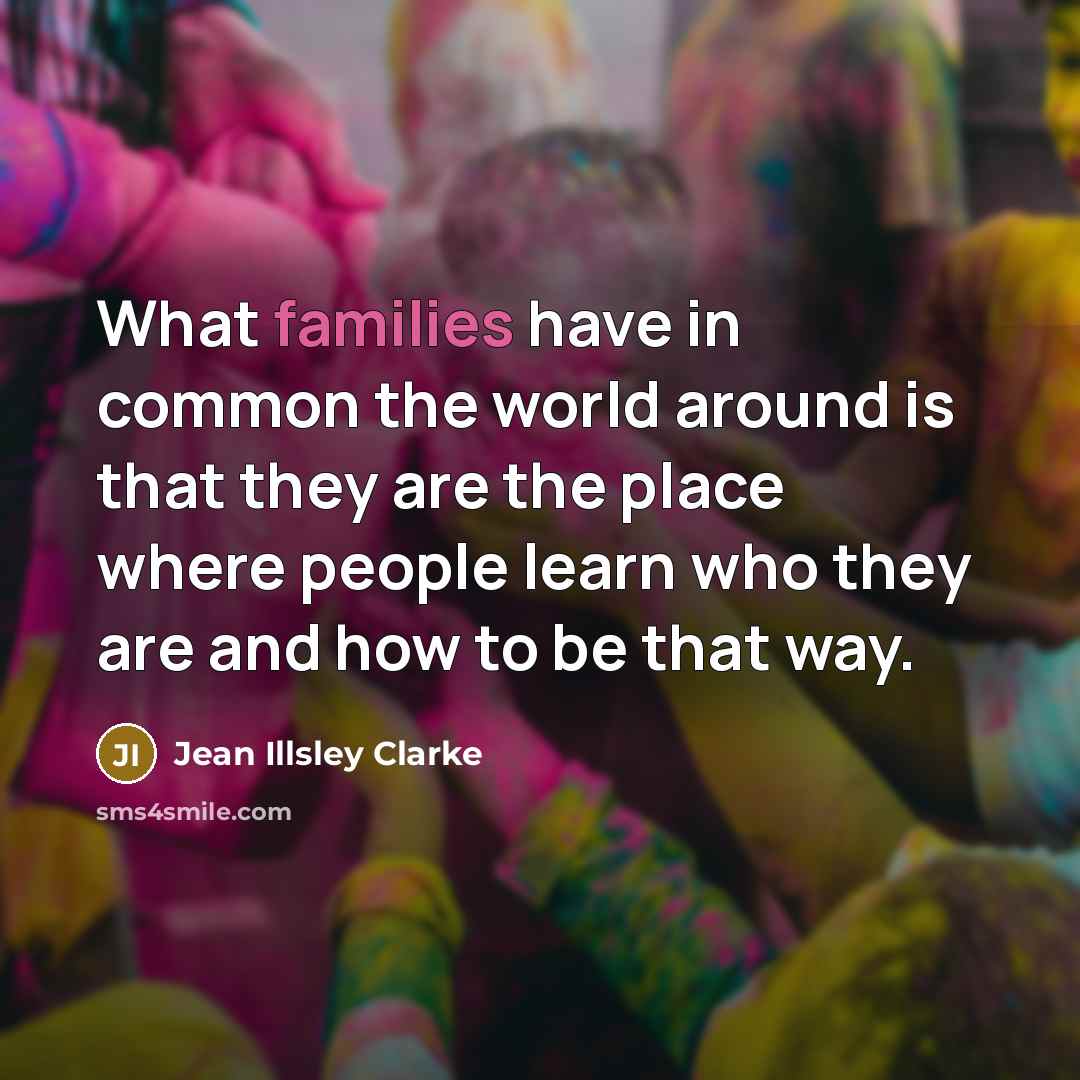 “What families have in common the world around is that…” quote by Jean Illsley Clarke