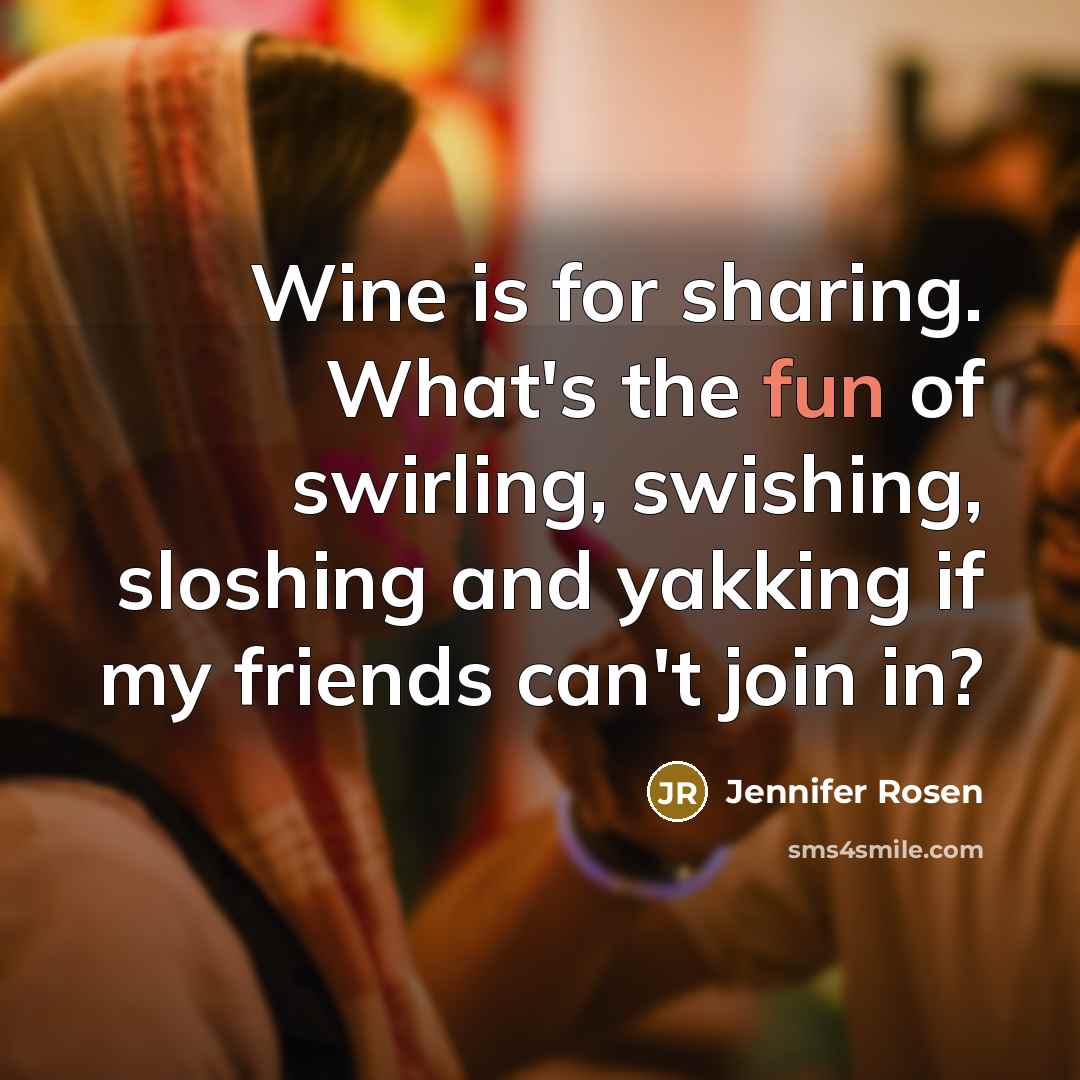 “Wine is for sharing. What's the fun of swirling, swishing,…” quote by Jennifer Rosen