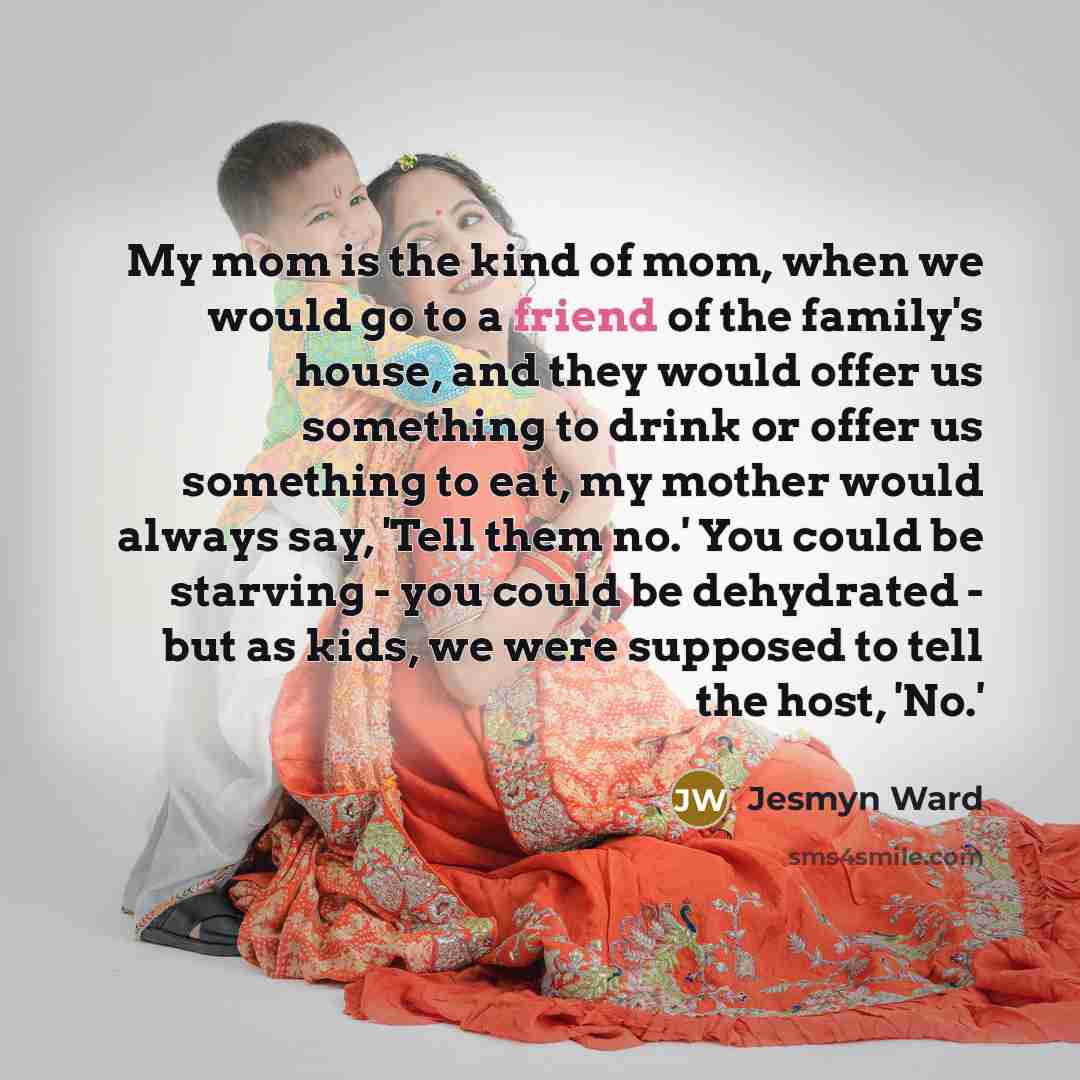 “My mom is the kind of mom, when we would…” quote by Jesmyn Ward