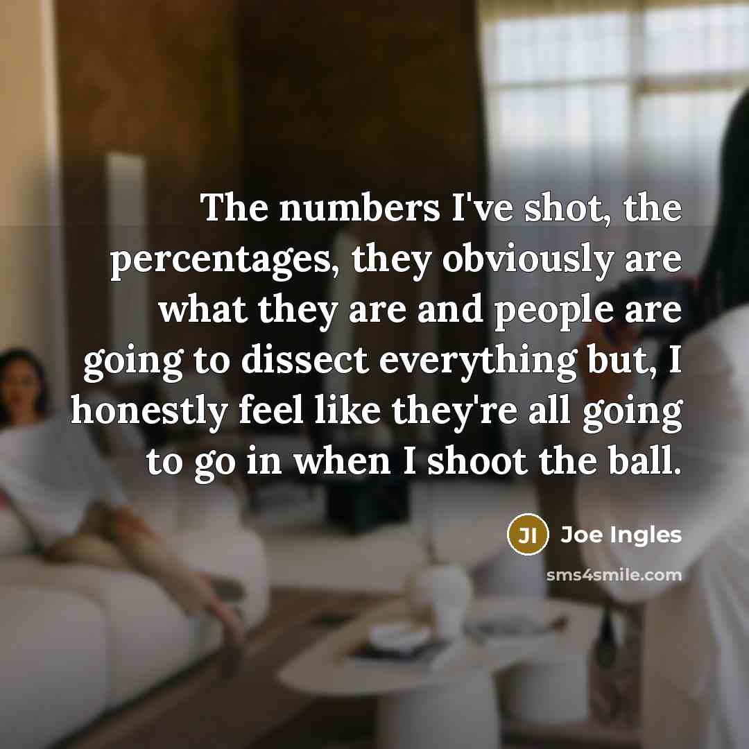 “The numbers I've shot, the percentages, they obviously are what…” quote by Joe Ingles