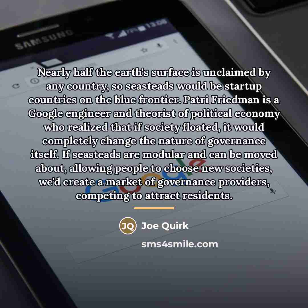 “Nearly half the earth's surface is unclaimed by any country,…” quote by Joe Quirk
