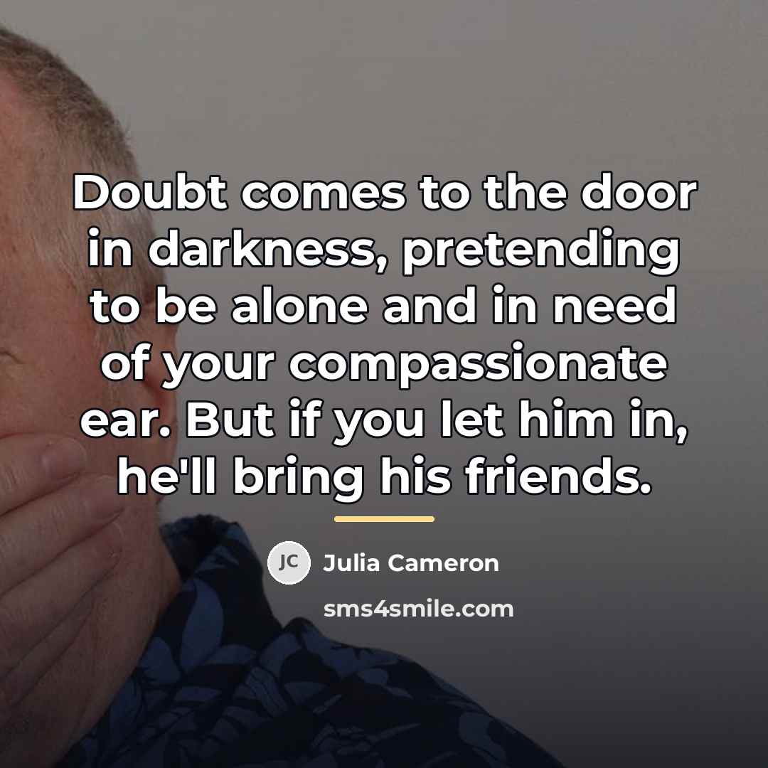 “Doubt comes to the door in darkness, pretending to be…” quote by Julia Cameron