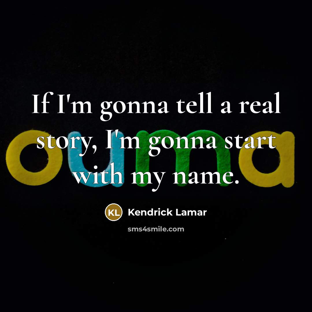 “If I'm gonna tell a real story, I'm gonna start…” quote by Kendrick Lamar