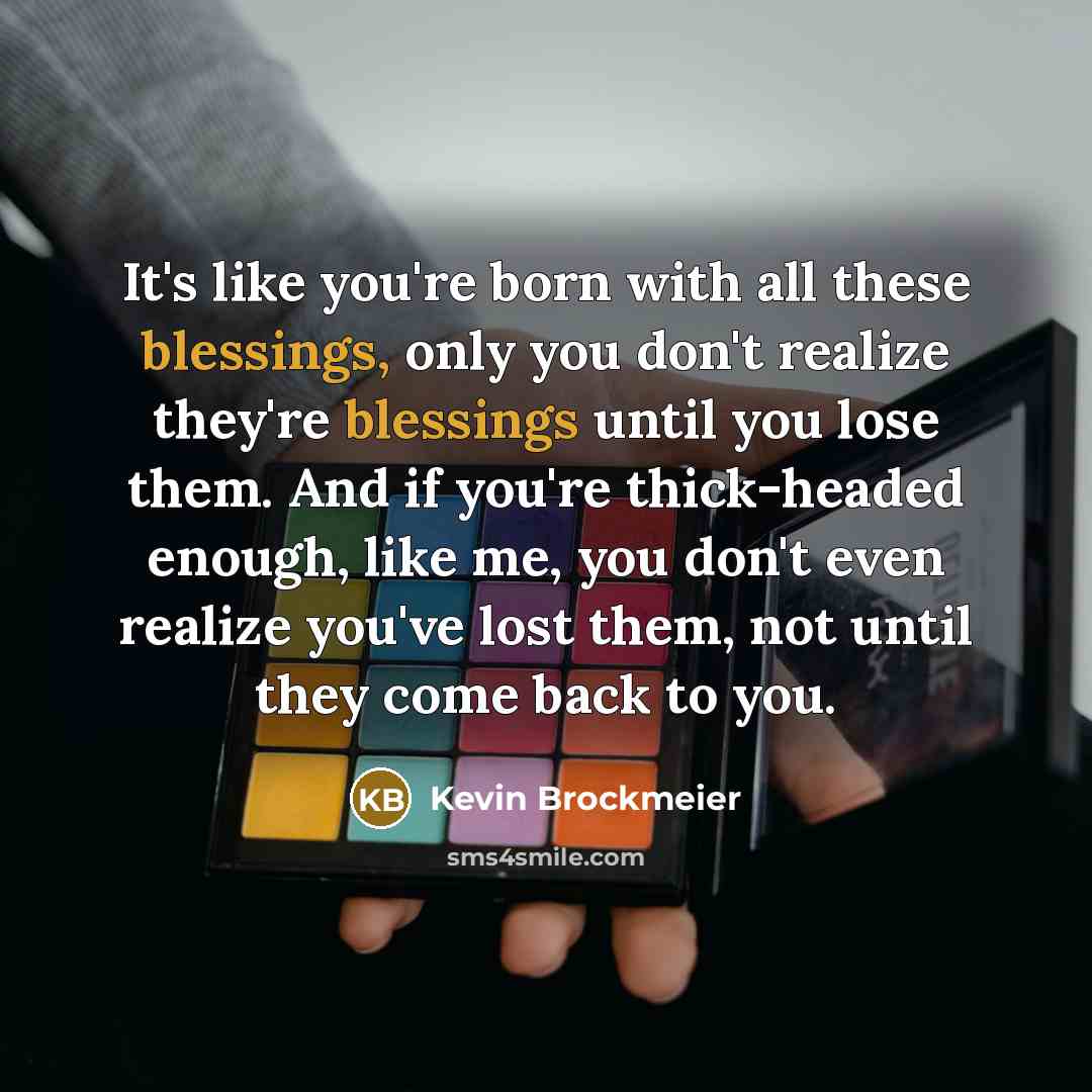 “It's like you're born with all these blessings, only you…” quote by Kevin Brockmeier