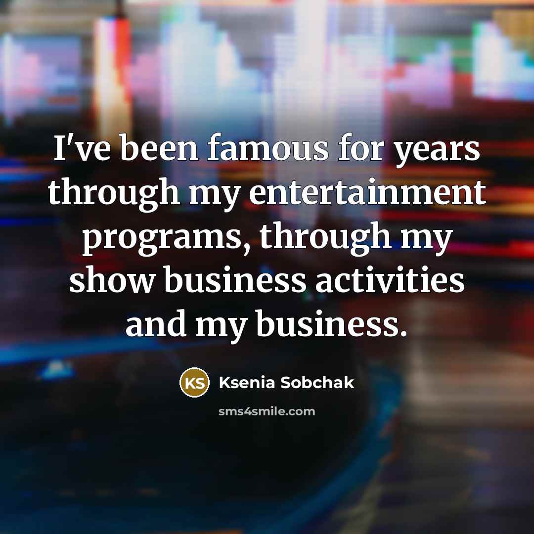 “I've been famous for years through my entertainment programs, through…” quote by Ksenia Sobchak