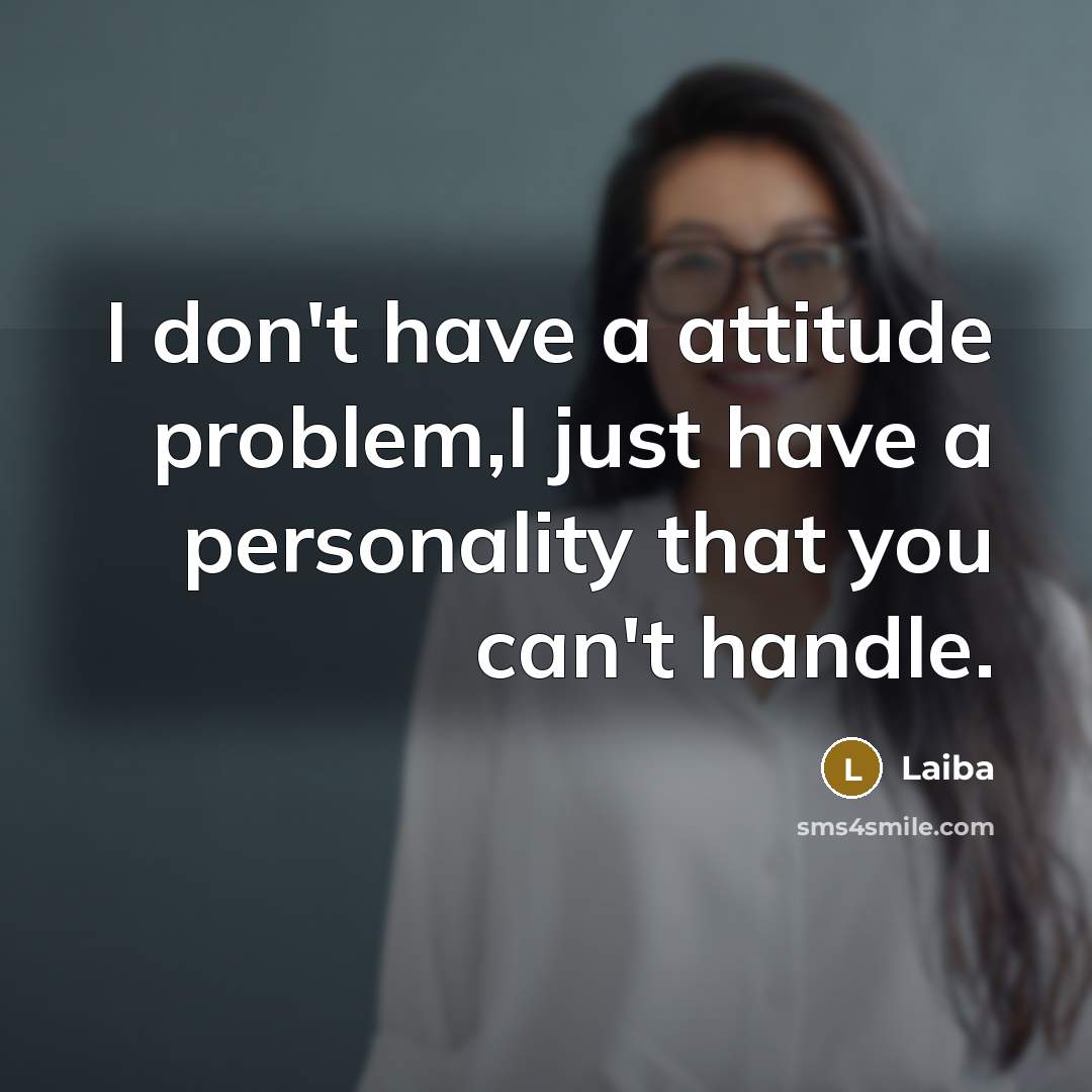 “I don't have a attitude problem,I just have a personality…” quote by Laiba