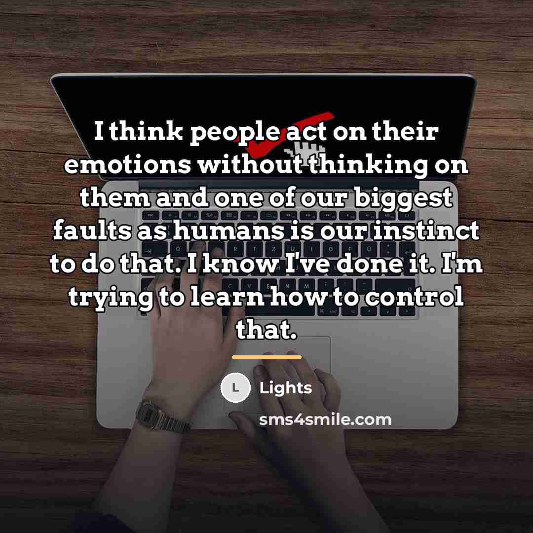 “I think people act on their emotions without thinking on…” quote by Lights