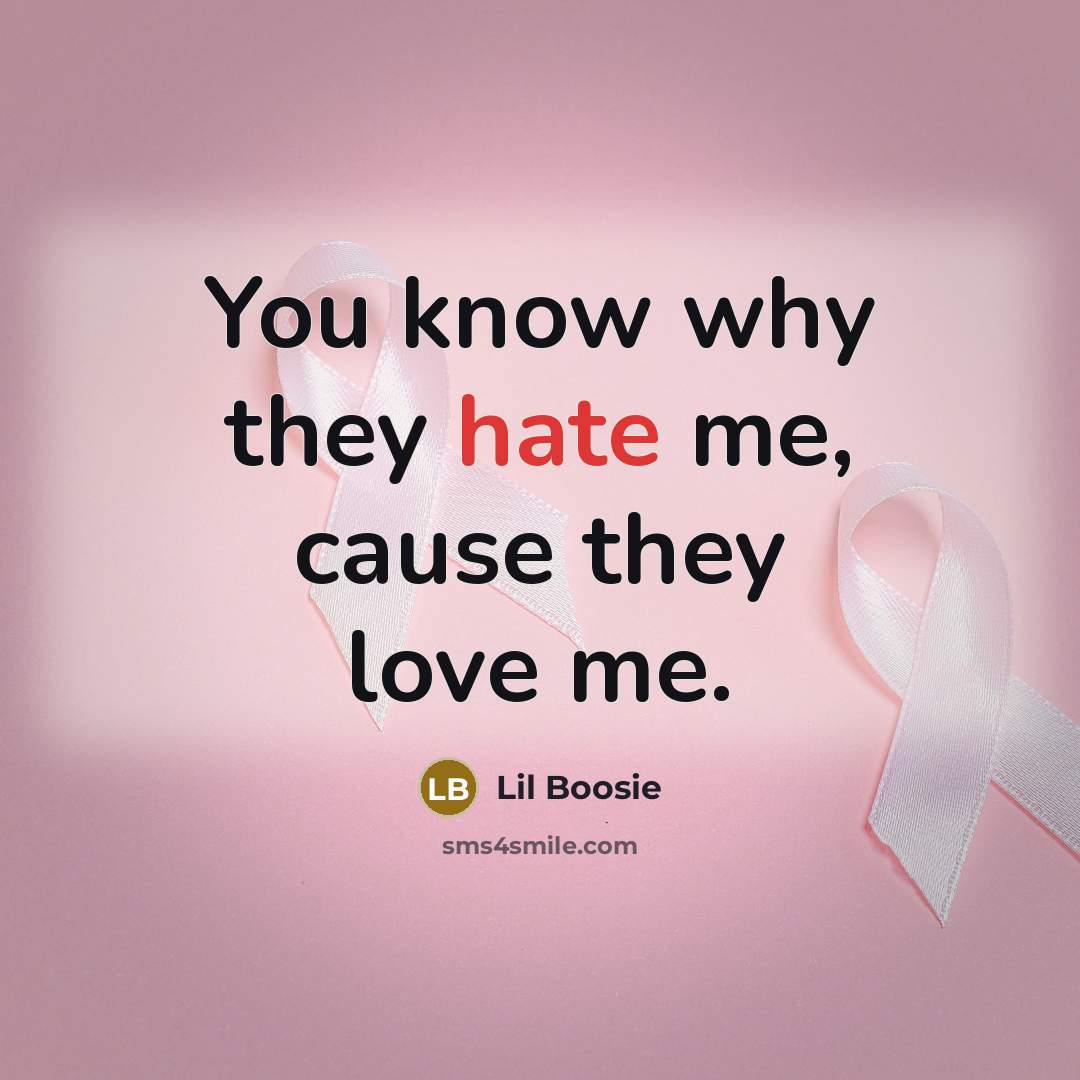 “You know why they hate me, cause they love me.…” quote by Lil Boosie