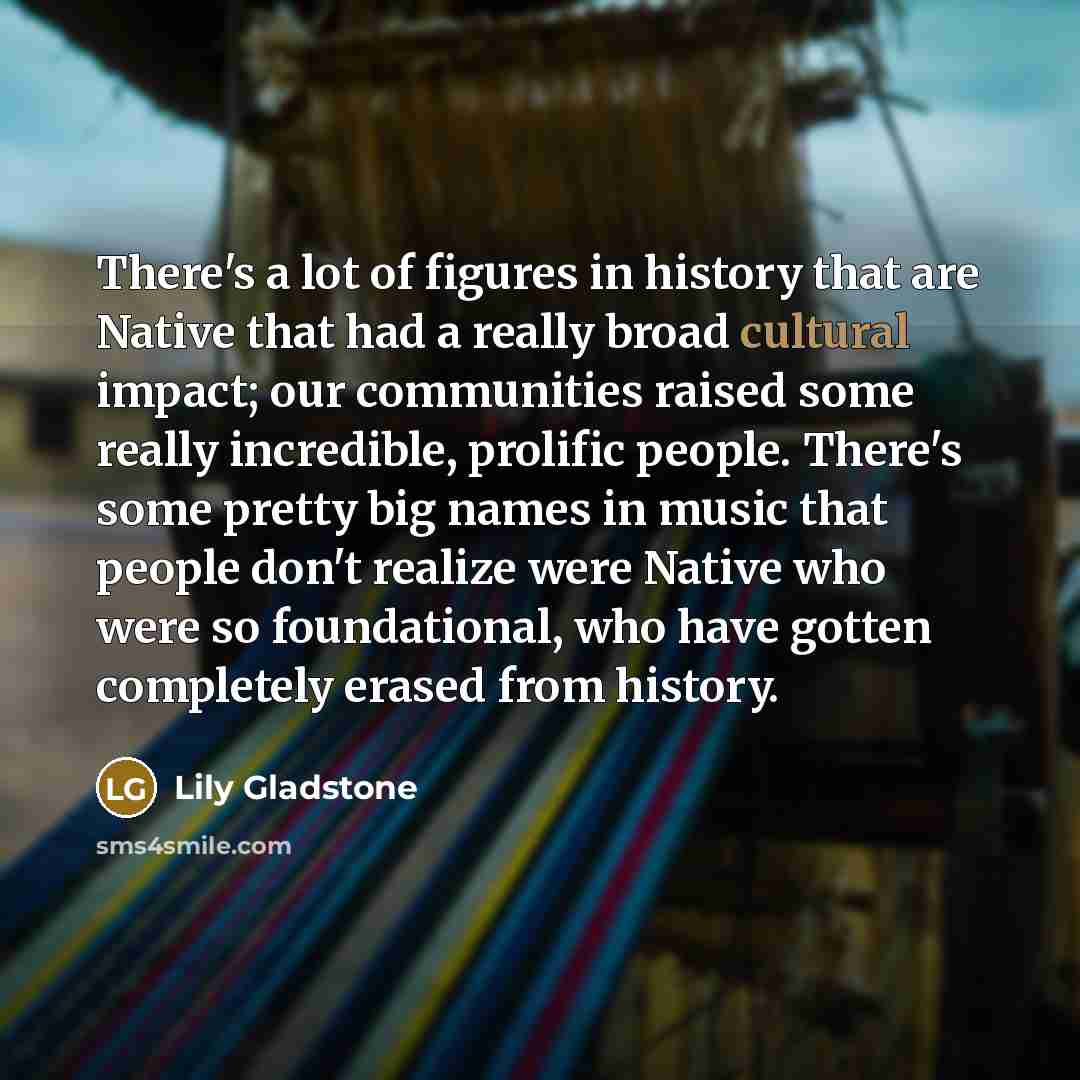 “There's a lot of figures in history that are Native…” quote by Lily Gladstone