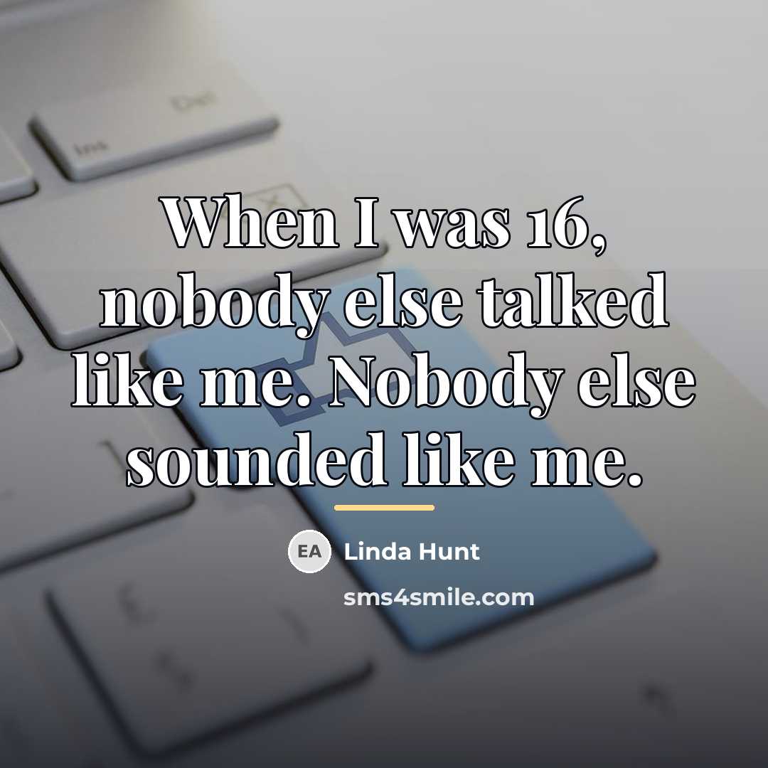 “When I was 16, nobody else talked like me. Nobody…” quote by Linda Hunt