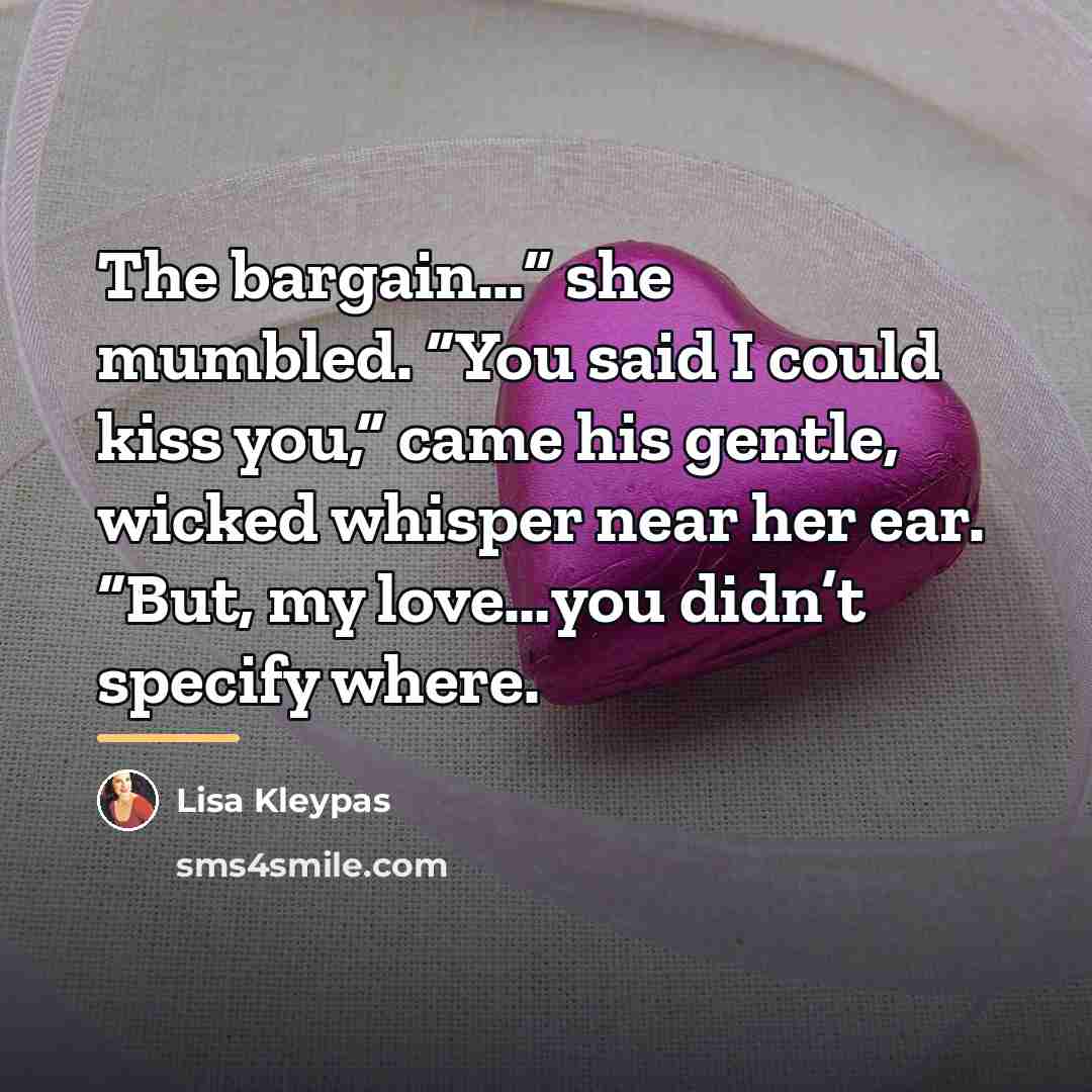 “The bargain…” she mumbled. “You said I could kiss you,”…” quote by Lisa Kleypas