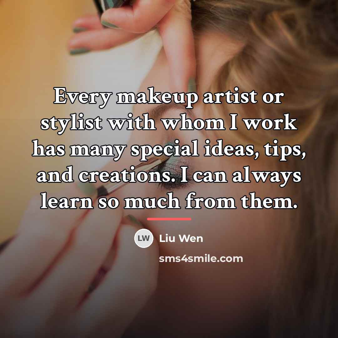 “Every makeup artist or stylist with whom I work has…” quote by Liu Wen