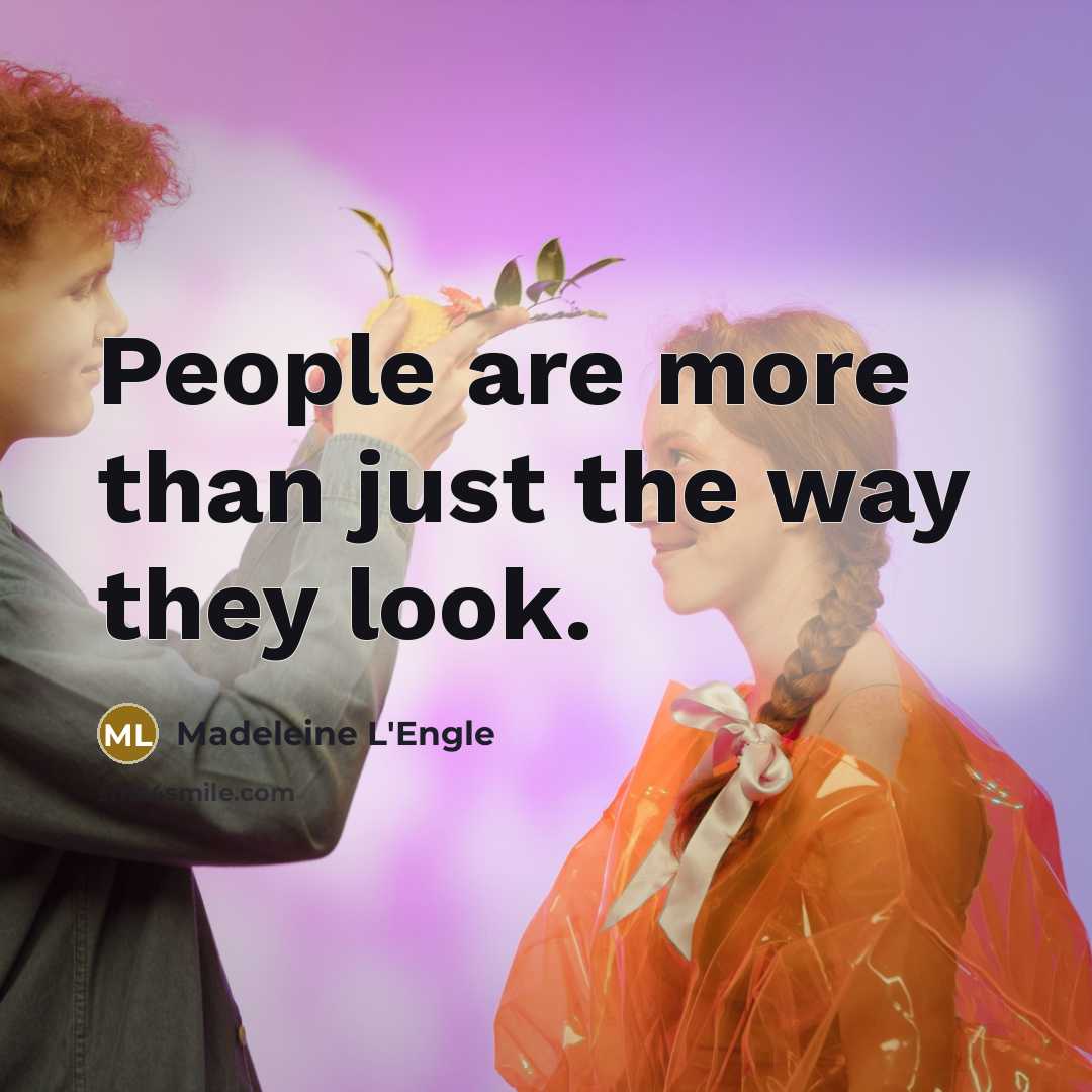 “People are more than just the way they look.…” quote by Madeleine L'Engle